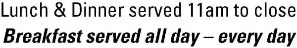 Lunch & Dinner served 11am to close.  Breakfast served all day - every day - Auburn Diner, Auburn, NY